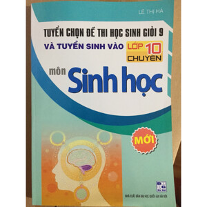 Tuyển chọn đề thi học sinh giỏi 9 và tuyển sinh vào lớp 10 chuyên môn sinh học