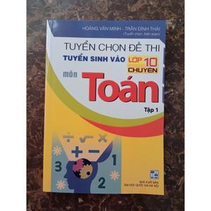 Tuyển chọn đề thi tuyển sinh vào lớp 10 chuyên môn toán