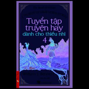 Tuyển tập truyện hay dành cho thiếu nhi (T4) - William J. Bennett