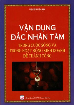 Vận dụng đắc nhân tâm trong cuộc sống và trong hoạt động kinh doanh để thành công