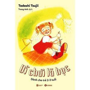 Vì Chơi Là Học - Dành Cho Trẻ 2-3 Tuổi