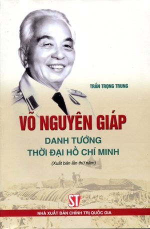 Võ Nguyên Giáp - Danh tướng thời đại Hồ Chí Minh - Đại tá Trần Trọng Trung