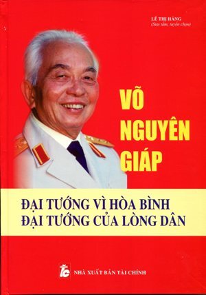 VÕ NGUYÊN GIÁP - VỊ TƯỚNG VÌ HÒA BÌNH, NGƯỜI HỌC TRÒ XUẤT SẮC CỦA CHỦ TỊCH HỒ CHÍ MINH