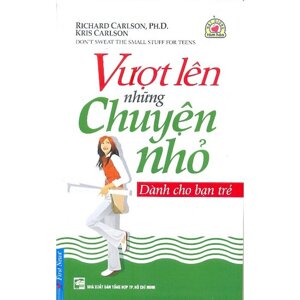 Vượt lên những chuyện nhỏ - Dành cho bạn trẻ - Kris Carlson & Richard Carlson