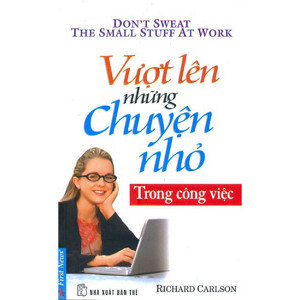 Vượt lên những chuyện nhỏ trong công việc - Richard Carlson