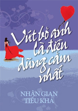 Vứt bỏ anh là điều dũng cảm nhất - Nhân Gian Tiểu Khả